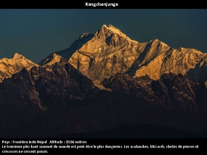Kangchenjunga Pays : Frontière Inde-Népal Altitude : 8586 mètres Le troisième plus haut sommet