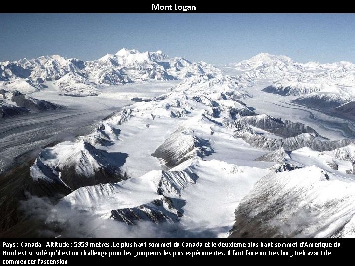 Mont Logan Pays : Canada Altitude : 5959 mètres. Le plus haut sommet du