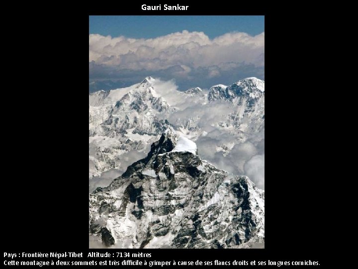 Gauri Sankar Pays : Frontière Népal-Tibet Altitude : 7134 mètres Cette montagne à deux