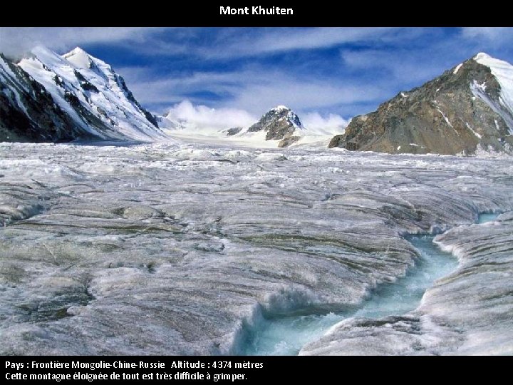 Mont Khuiten Pays : Frontière Mongolie-Chine-Russie Altitude : 4374 mètres Cette montagne éloignée de