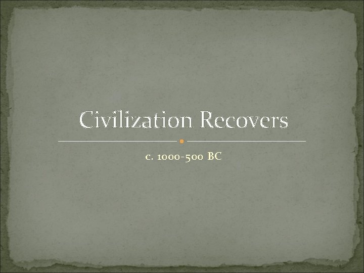 Civilization Recovers c. 1000 -500 BC 