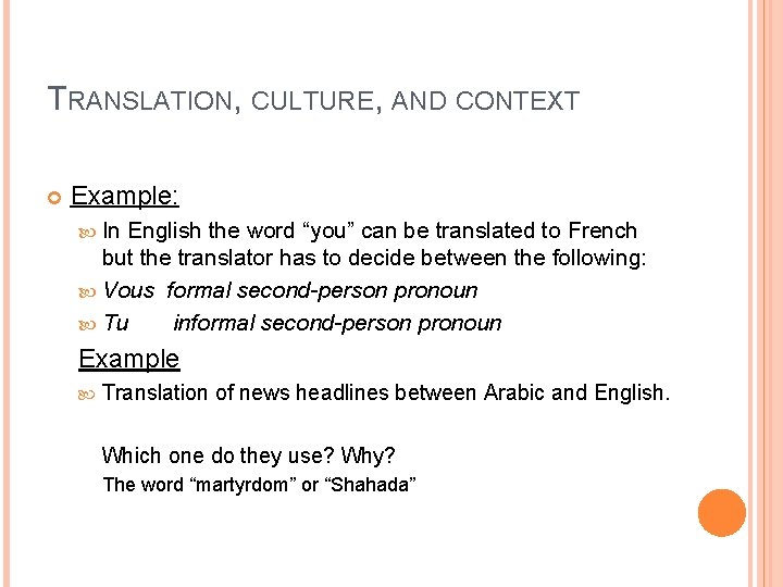 TRANSLATION, CULTURE, AND CONTEXT Example: In English the word “you” can be translated to