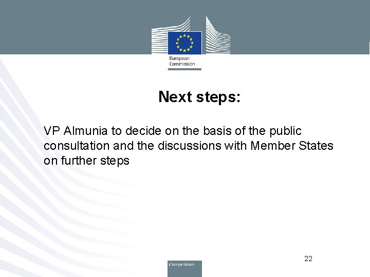 Next steps: VP Almunia to decide on the basis of the public consultation and