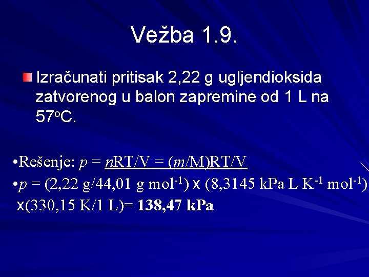 Vežba 1. 9. Izračunati pritisak 2, 22 g ugljendioksida zatvorenog u balon zapremine od