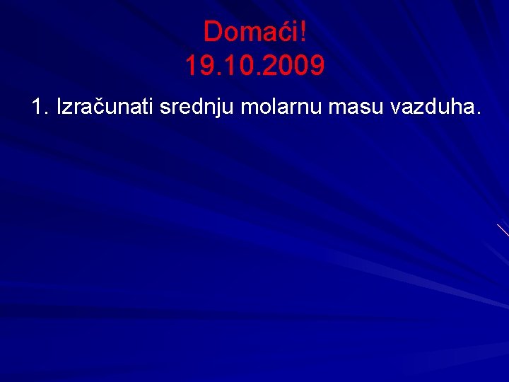 Domaći! 19. 10. 2009 1. Izračunati srednju molarnu masu vazduha. 