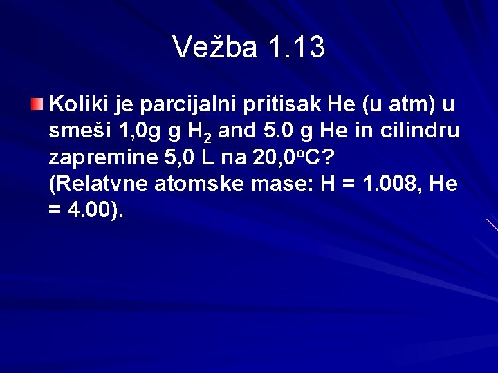 Vežba 1. 13 Koliki je parcijalni pritisak He (u atm) u smeši 1, 0