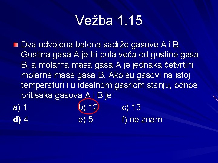 Vežba 1. 15 Dva odvojena balona sadrže gasove A i B. Gustina gasa A