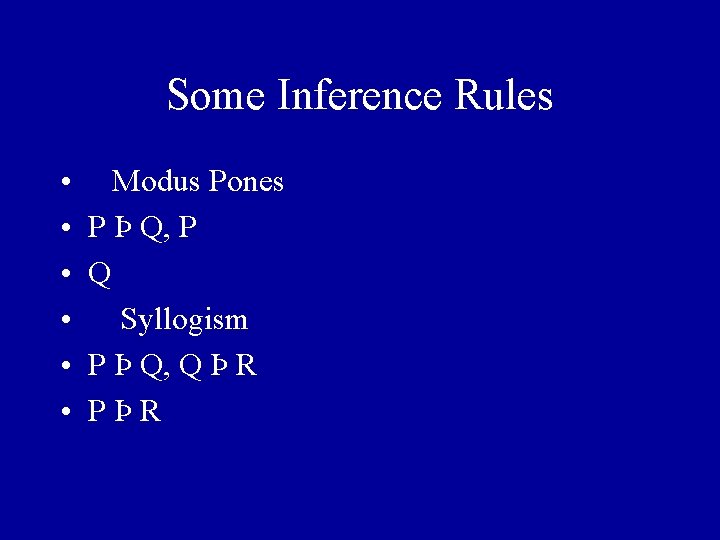 Some Inference Rules • • • Modus Pones P Þ Q, P Q Syllogism