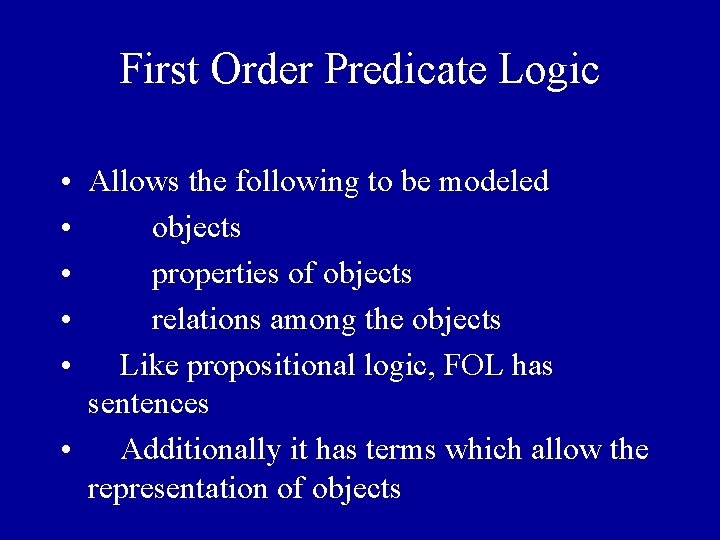 First Order Predicate Logic • Allows the following to be modeled • objects •