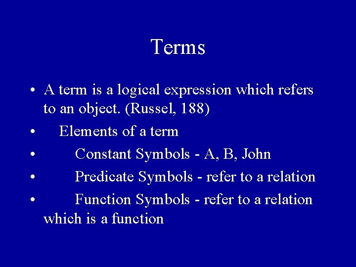 Terms • A term is a logical expression which refers to an object. (Russel,