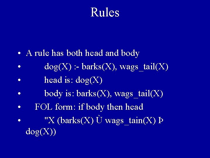Rules • A rule has both head and body • dog(X) : - barks(X),