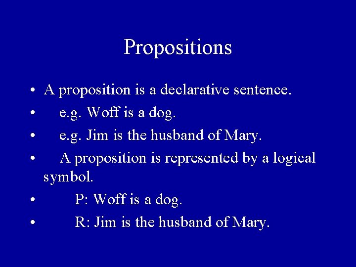Propositions • A proposition is a declarative sentence. • e. g. Woff is a