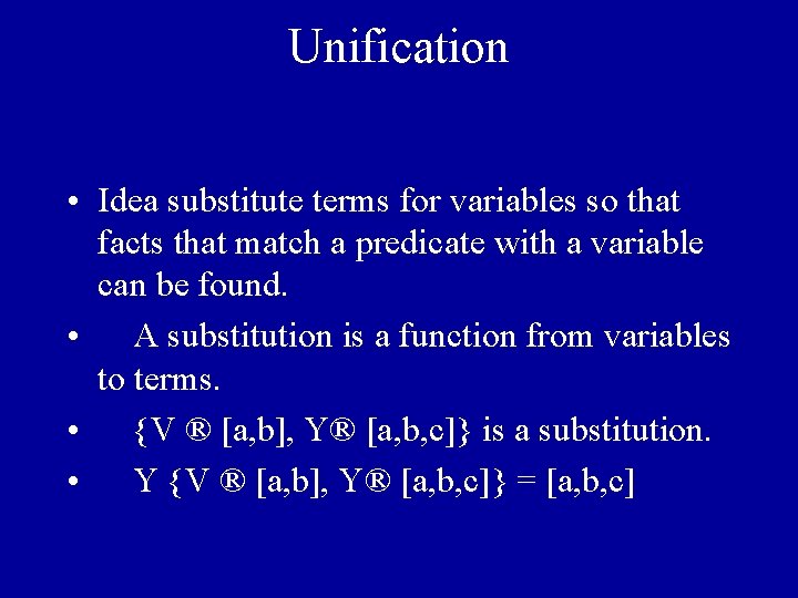 Unification • Idea substitute terms for variables so that facts that match a predicate