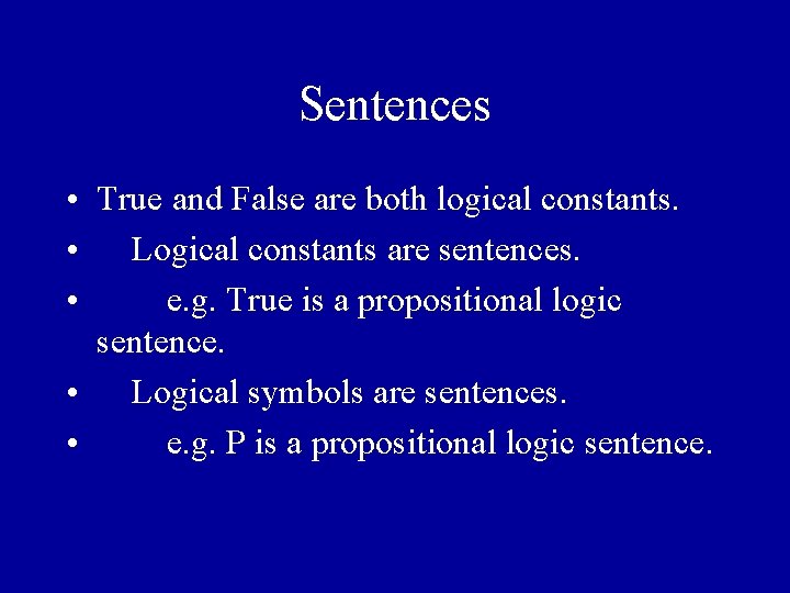 Sentences • True and False are both logical constants. • Logical constants are sentences.