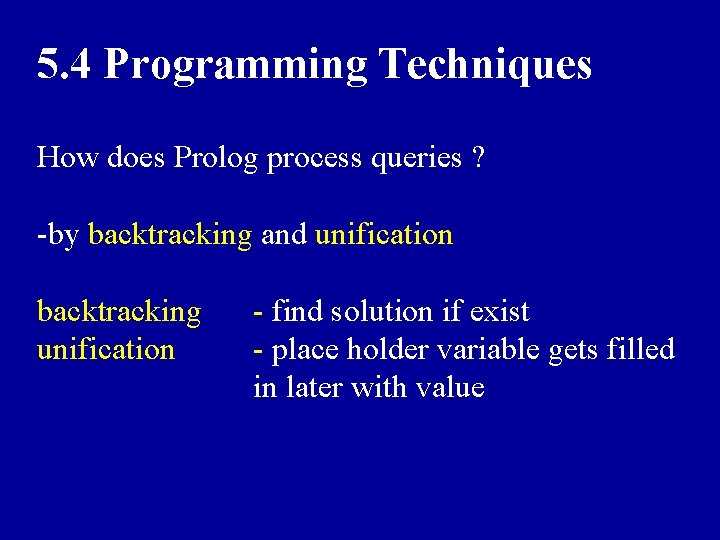 5. 4 Programming Techniques How does Prolog process queries ? -by backtracking and unification