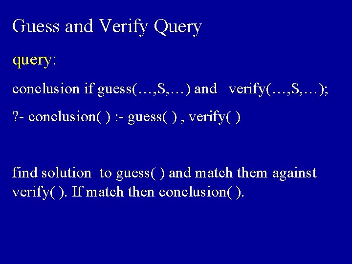 Guess and Verify Query query: conclusion if guess(…, S, …) and verify(…, S, …);