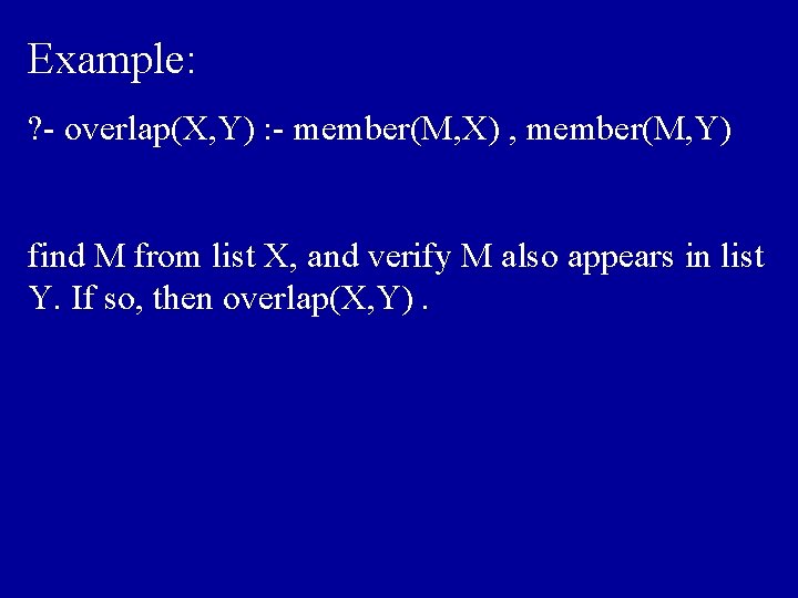 Example: ? - overlap(X, Y) : - member(M, X) , member(M, Y) find M