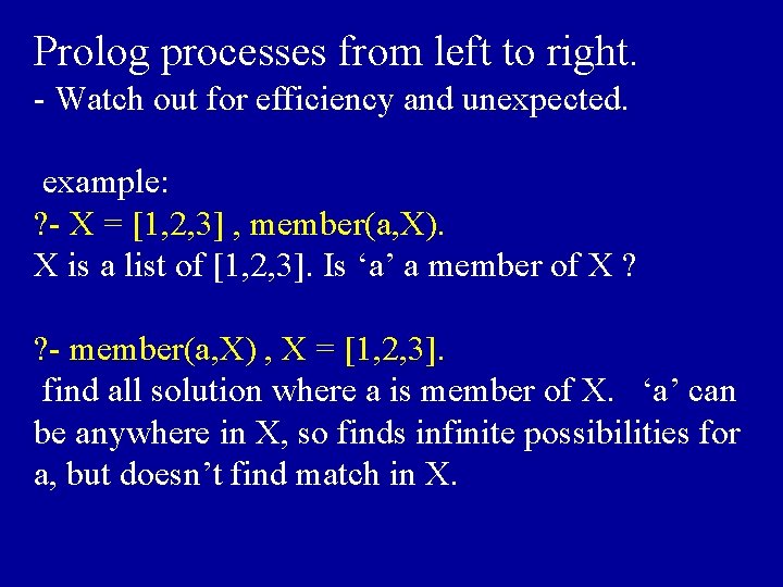 Prolog processes from left to right. - Watch out for efficiency and unexpected. example: