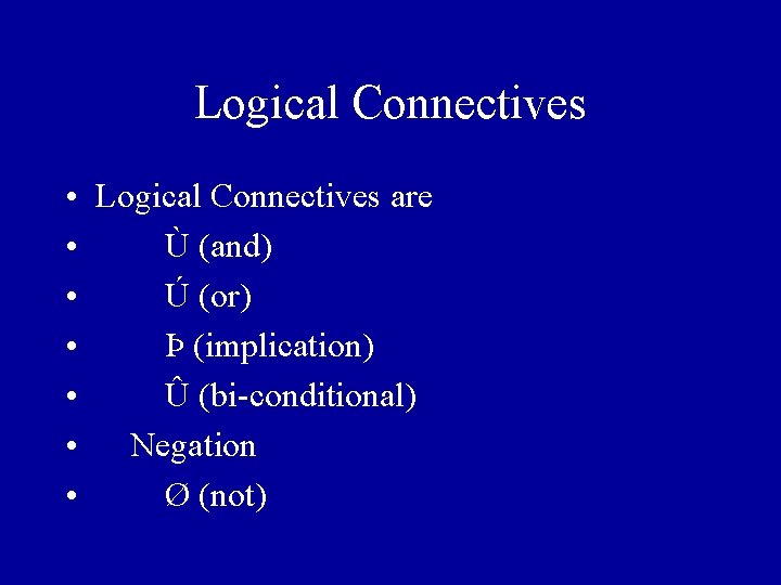 Logical Connectives • Logical Connectives are • Ù (and) • Ú (or) • Þ