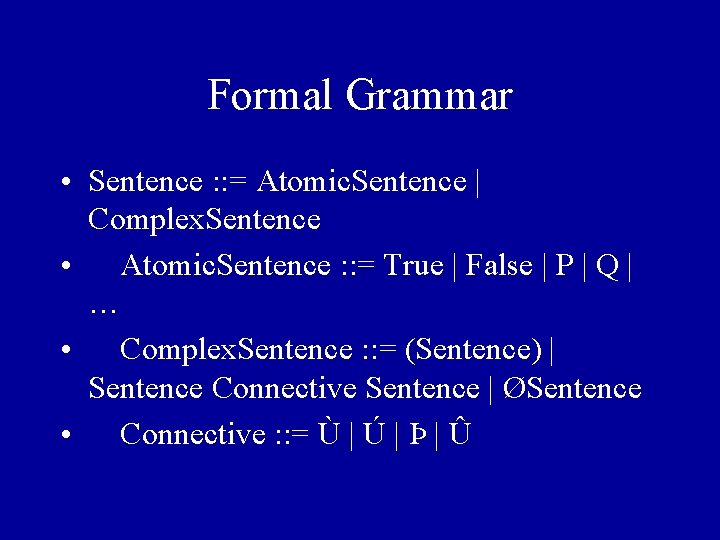 Formal Grammar • Sentence : : = Atomic. Sentence | Complex. Sentence • Atomic.