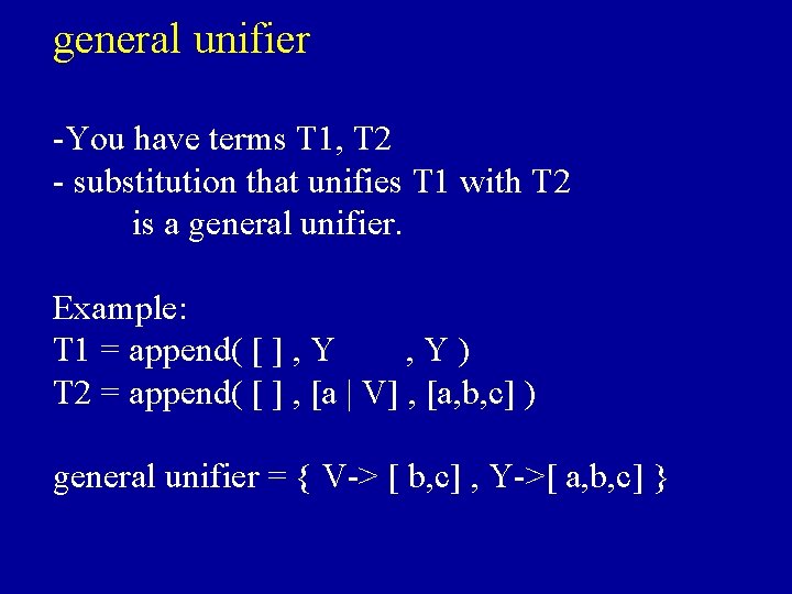 general unifier -You have terms T 1, T 2 - substitution that unifies T