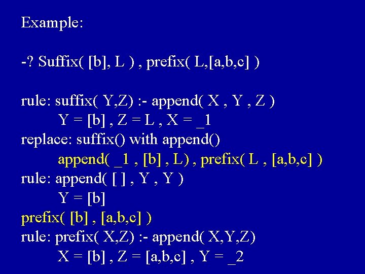 Example: -? Suffix( [b], L ) , prefix( L, [a, b, c] ) rule: