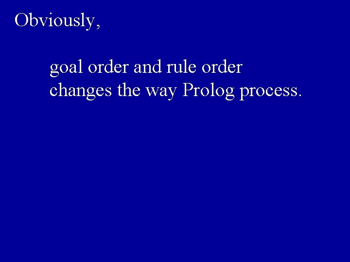 Obviously, goal order and rule order changes the way Prolog process. 