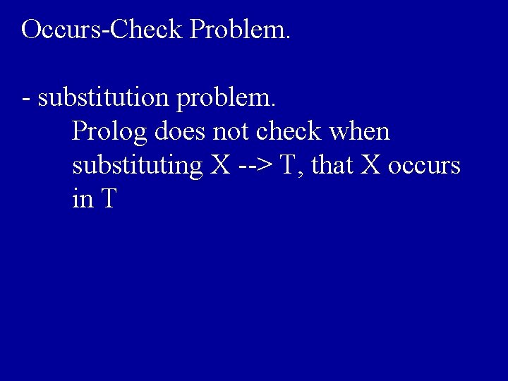 Occurs-Check Problem. - substitution problem. Prolog does not check when substituting X --> T,