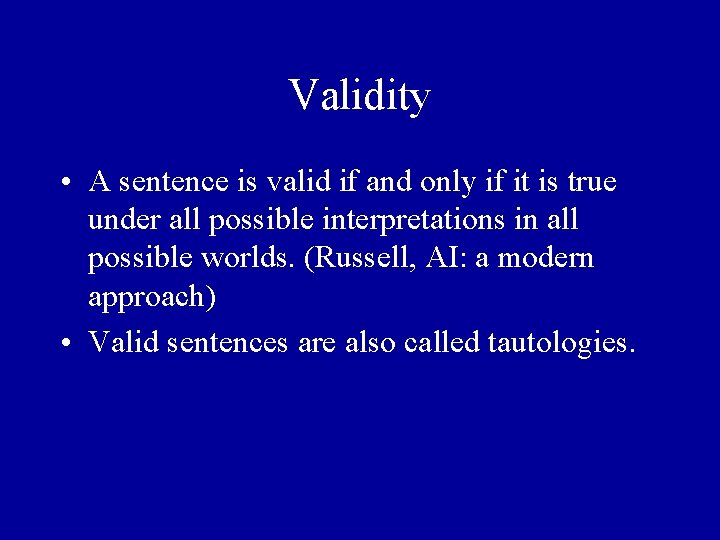 Validity • A sentence is valid if and only if it is true under