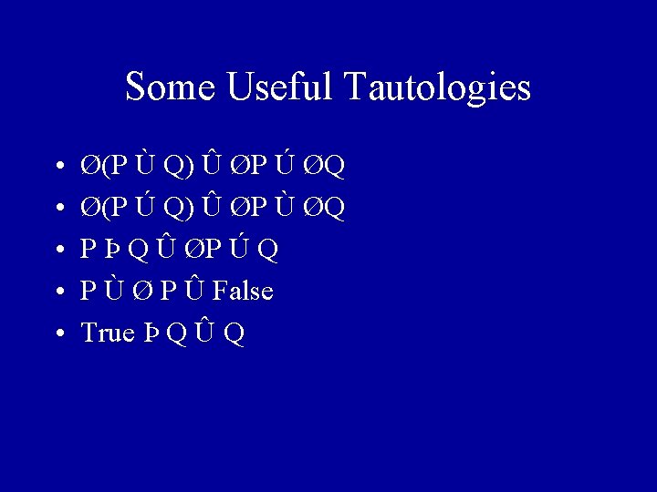 Some Useful Tautologies • • • Ø(P Ù Q) Û ØP Ú ØQ Ø(P