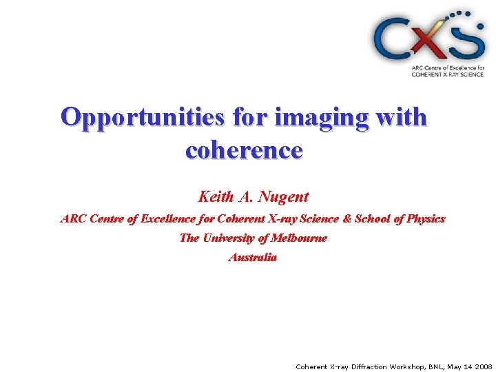 Opportunities for imaging with coherence Keith A. Nugent ARC Centre of Excellence for Coherent