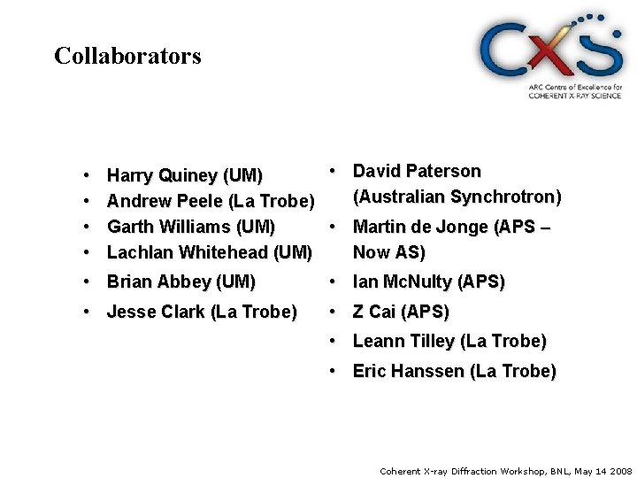 Collaborators • • • David Paterson Harry Quiney (UM) (Australian Synchrotron) Andrew Peele (La