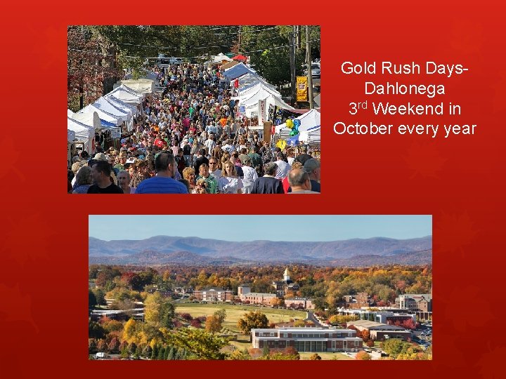 Gold Rush Days. Dahlonega 3 rd Weekend in October every year Gold Rush Days. Dahlonega 3 rd Weekend in October every year