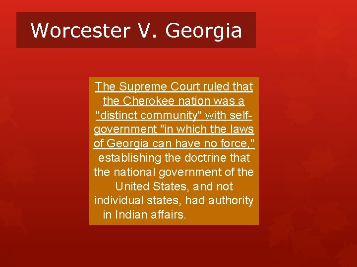 Worcester V. Georgia The Supreme Court ruled that the Cherokee nation was a "distinct Worcester V. Georgia The Supreme Court ruled that the Cherokee nation was a "distinct
