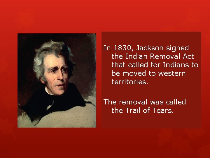 In 1830, Jackson signed the Indian Removal Act that called for Indians to be In 1830, Jackson signed the Indian Removal Act that called for Indians to be