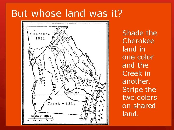 But whose land was it? Shade the Cherokee land in one color and the But whose land was it? Shade the Cherokee land in one color and the