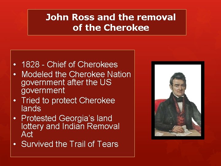 John Ross and the removal of the Cherokee • 1828 - Chief of Cherokees John Ross and the removal of the Cherokee • 1828 - Chief of Cherokees