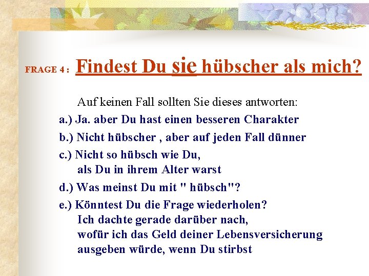 FRAGE 4 : Findest Du sie hübscher als mich? Auf keinen Fall sollten Sie