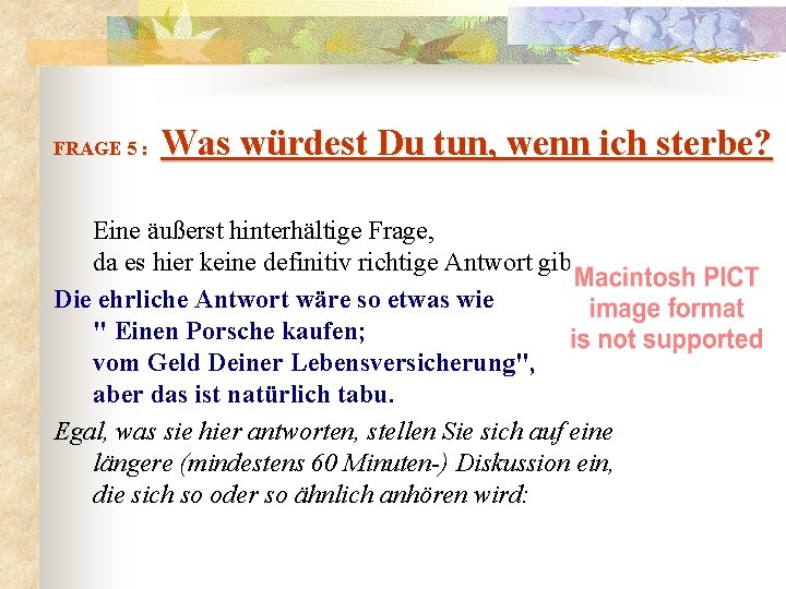  Was würdest Du tun, wenn ich sterbe? FRAGE 5 : Eine äußerst hinterhältige