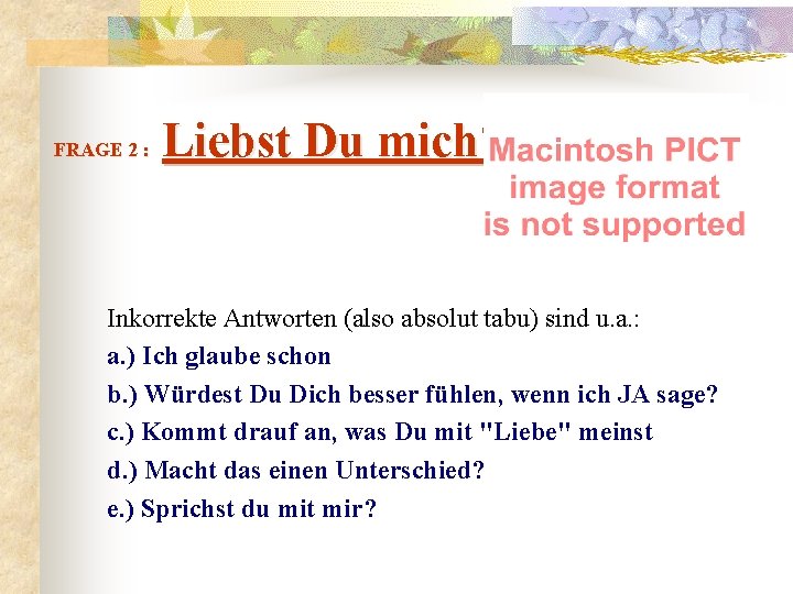  Liebst Du mich? FRAGE 2 : Inkorrekte Antworten (also absolut tabu) sind u.