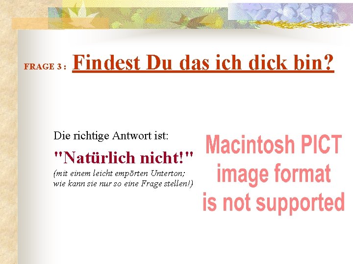 FRAGE 3 : Findest Du das ich dick bin? Die richtige Antwort ist: "Natürlich