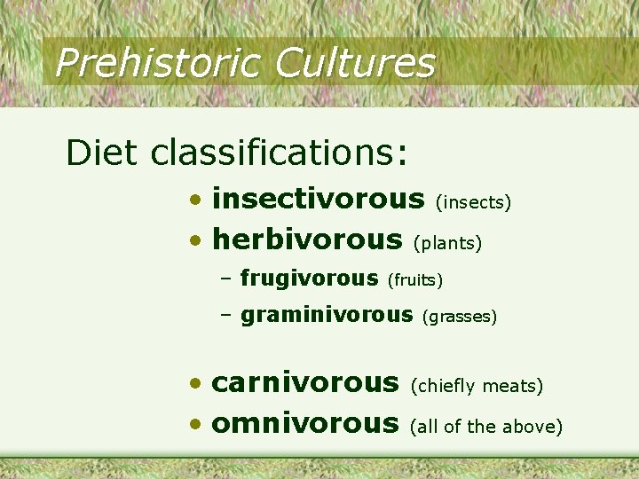 Prehistoric Cultures Diet classifications: • insectivorous (insects) • herbivorous (plants) – frugivorous (fruits) – Prehistoric Cultures Diet classifications: • insectivorous (insects) • herbivorous (plants) – frugivorous (fruits) –