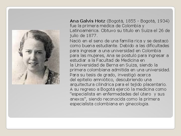 Ana Galvis Hotz (Bogotá, 1855 Bogotá, 1934) fue la primera médica de Colombia y