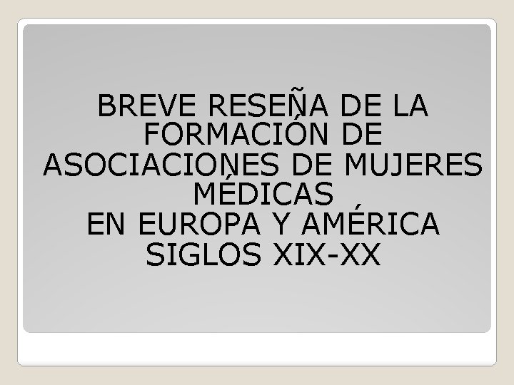 BREVE RESEÑA DE LA FORMACIÓN DE ASOCIACIONES DE MUJERES MÉDICAS EN EUROPA Y AMÉRICA