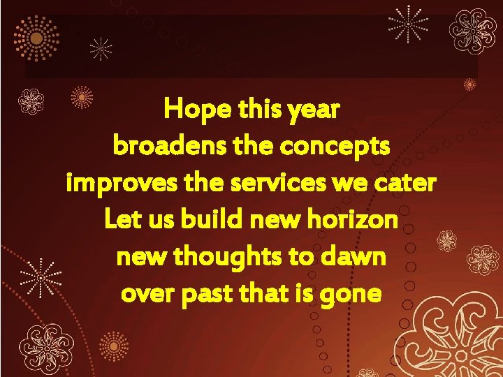 Hope this year broadens the concepts improves the services we cater Let us build