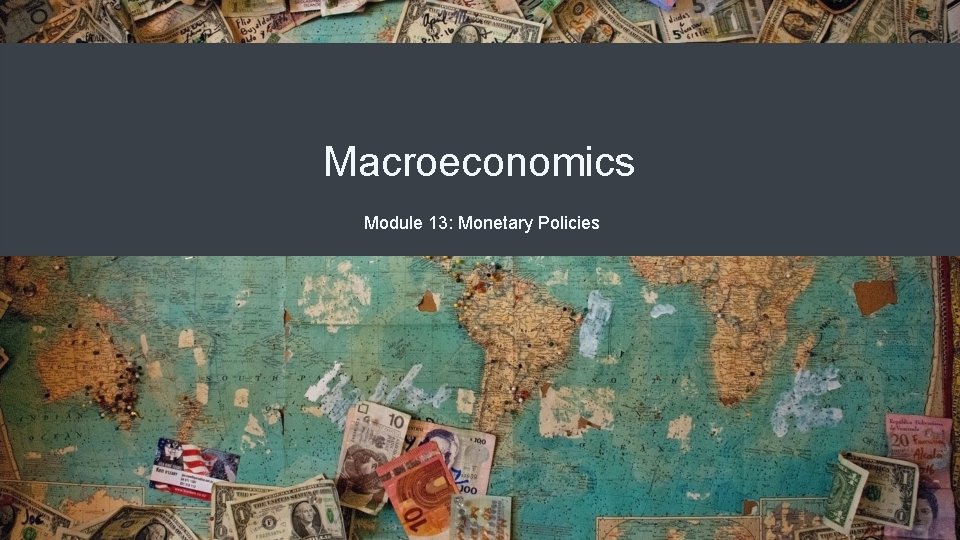 Macroeconomics Module 13: Monetary Policies 