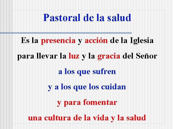 Pastoral de la salud Es la presencia y acción de la Iglesia para llevar