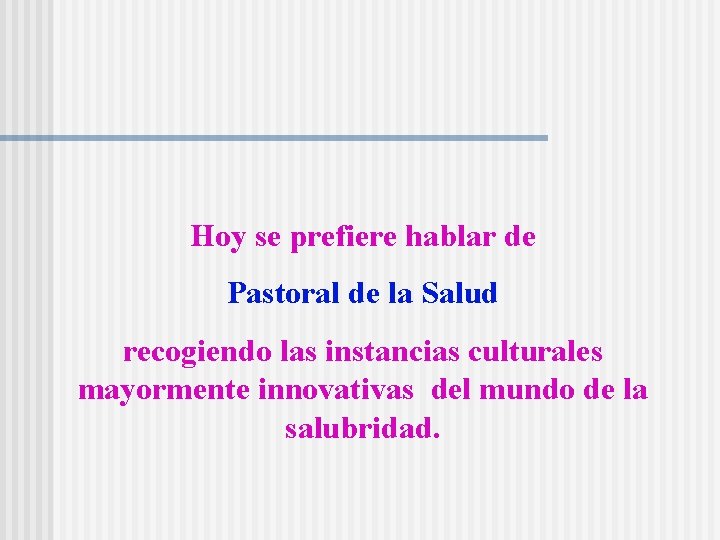 Hoy se prefiere hablar de Pastoral de la Salud recogiendo las instancias culturales mayormente