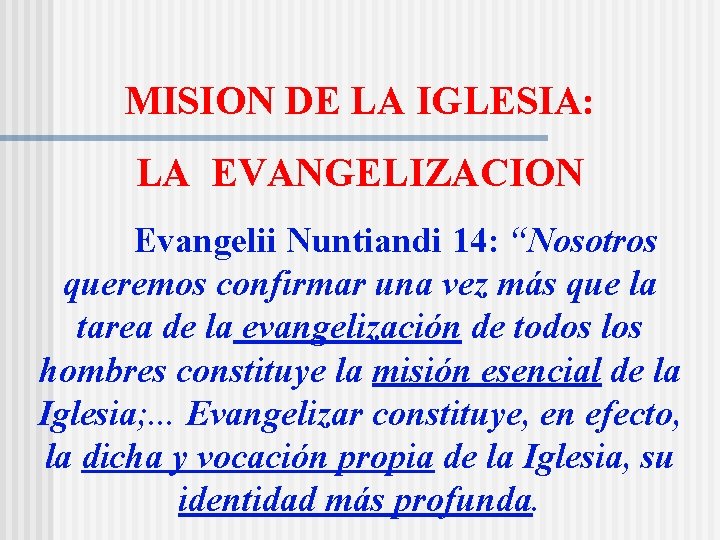 MISION DE LA IGLESIA: LA EVANGELIZACION Evangelii Nuntiandi 14: “Nosotros queremos confirmar una vez