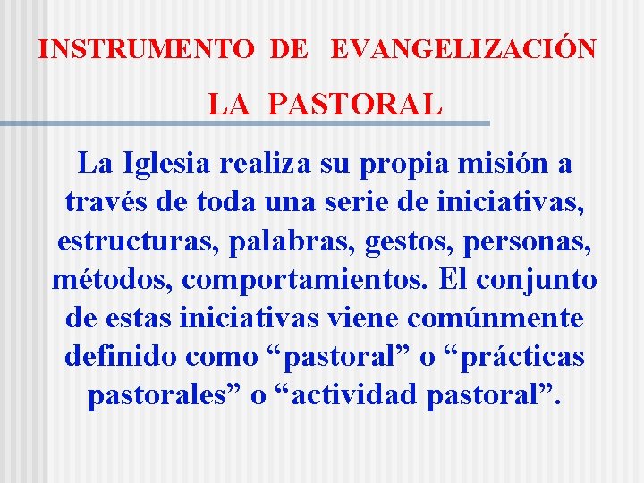 INSTRUMENTO DE EVANGELIZACIÓN LA PASTORAL La Iglesia realiza su propia misión a través de